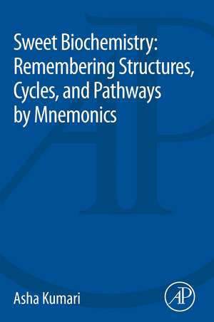 Sweet Biochemistry: Remembering Structures, Cycles, and Pathways by Mnemonics de Asha Kumari