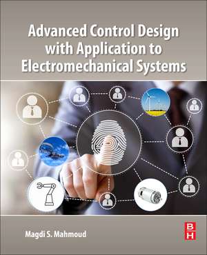 Advanced Control Design with Application to Electromechanical Systems de Magdi S. Mahmoud