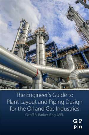 The Engineer's Guide to Plant Layout and Piping Design for the Oil and Gas Industries de Geoff B. Barker