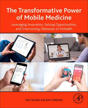 The Transformative Power of Mobile Medicine: Leveraging Innovation, Seizing Opportunities and Overcoming Obstacles of mHealth de Paul Cerrato