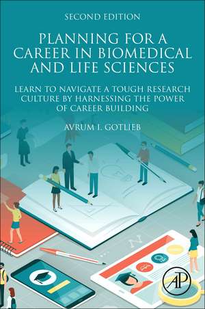 Planning for a Career in Biomedical and Life Sciences: Learn to Navigate a Tough Research Culture by Harnessing the Power of Career Building de Avrum I. Gotlieb