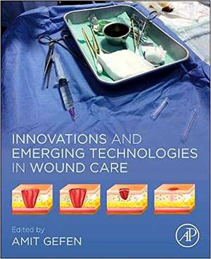 Innovations and Emerging Technologies in Wound Care de Amit Gefen