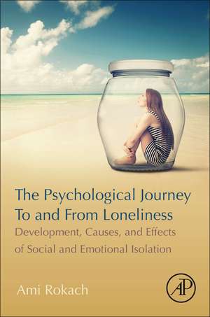 The Psychological Journey To and From Loneliness: Development, Causes, and Effects of Social and Emotional Isolation de Ami Rokach