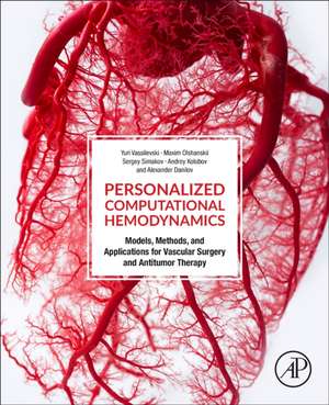 Personalized Computational Hemodynamics: Models, Methods, and Applications for Vascular Surgery and Antitumor Therapy de Yuri Vassilevski