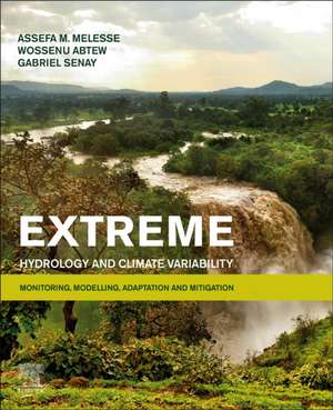Extreme Hydrology and Climate Variability: Monitoring, Modelling, Adaptation and Mitigation de Assefa M. Melesse
