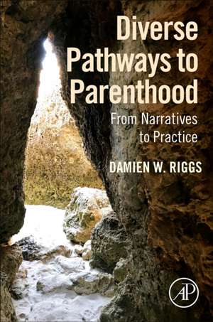 Diverse Pathways to Parenthood: From Narratives to Practice de Damien Riggs