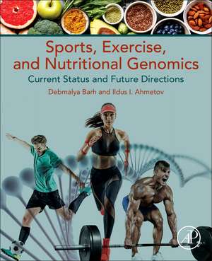 Sports, Exercise, and Nutritional Genomics: Current Status and Future Directions de Debmalya Barh