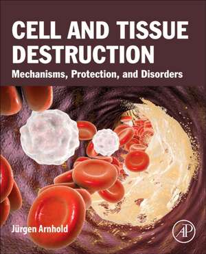 Cell and Tissue Destruction: Mechanisms, Protection, Disorders de Jurgen Arnhold