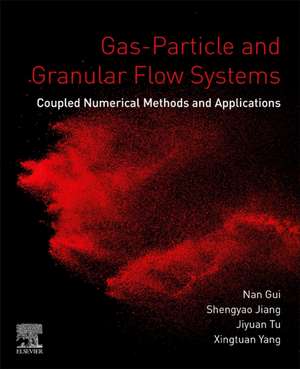 Gas-Particle and Granular Flow Systems: Coupled Numerical Methods and Applications de Nan Gui