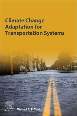 Climate Change Adaptation for Transportation Systems de Michael A. P. Taylor