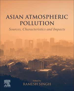 Asian Atmospheric Pollution: Sources, Characteristics and Impacts de Ramesh P. Singh