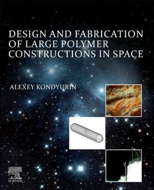 Design and Fabrication of Large Polymer Constructions in Space de Alexey Kondyurin