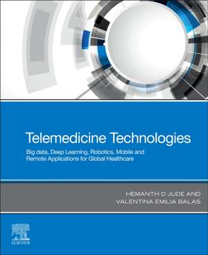 Telemedicine Technologies: Big Data, Deep Learning, Robotics, Mobile and Remote Applications for Global Healthcare de D. Jude Hemanth