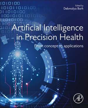 Artificial Intelligence in Precision Health: From Concept to Applications de Debmalya Barh