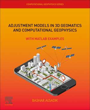 Adjustment Models in 3D Geomatics and Computational Geophysics: With MATLAB Examples de Bashar Alsadik