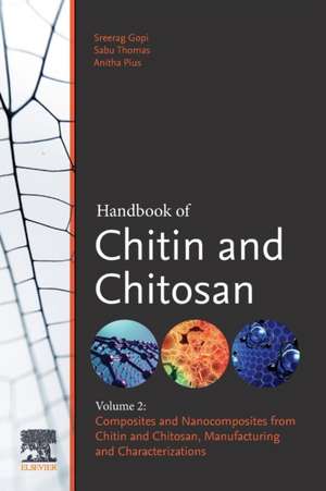 Handbook of Chitin and Chitosan: Volume 2: Composites and Nanocomposites from Chitin and Chitosan, Manufacturing and Characterisations de Sabu Thomas