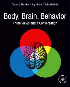 Body, Brain, Behavior: Three Views and a Conversation de Tamas L. Horvath