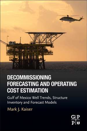 Decommissioning Forecasting and Operating Cost Estimation: Gulf of Mexico Well Trends, Structure Inventory and Forecast Models de M.J. Kaiser