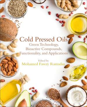 Cold Pressed Oils: Green Technology, Bioactive Compounds, Functionality, and Applications de Mohamed Fawzy Ramadan