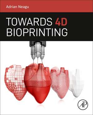 Towards 4D Bioprinting de Adrian Neagu