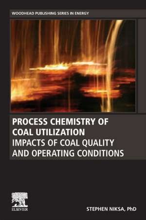 Process Chemistry of Coal Utilization: Impacts of Coal Quality and Operating Conditions de Stephen Niksa