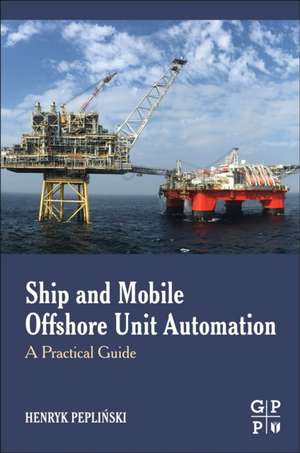 Ship and Mobile Offshore Unit Automation: A Practical Guide de Henryk Peplinski