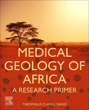 Medical Geology of Africa: A Research Primer de Theophilus Clavell Davies