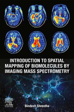 Introduction to Spatial Mapping of Biomolecules by Imaging Mass Spectrometry de Bindesh Shrestha