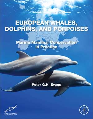 European Whales, Dolphins, and Porpoises: Marine Mammal Conservation in Practice de Peter G. H. Evans