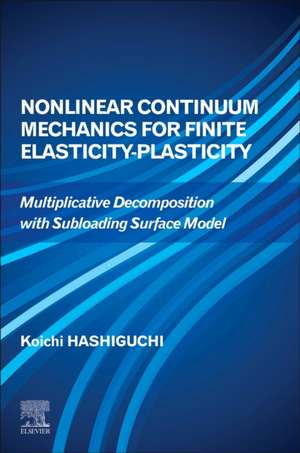 Nonlinear Continuum Mechanics for Finite Elasticity-Plasticity: Multiplicative Decomposition with Subloading Surface Model de Koichi Hashiguchi