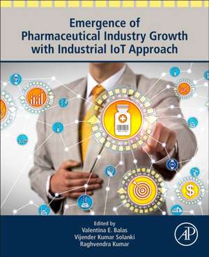 Emergence of Pharmaceutical Industry Growth with Industrial IoT Approach de Valentina Emilia Balas