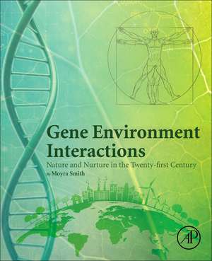 Gene Environment Interactions: Nature and Nurture in the Twenty-first Century de Moyra Smith