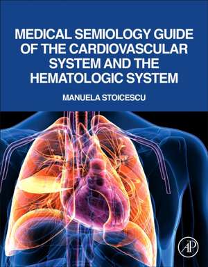 Medical Semiology Guide of the Cardiovascular System and the Hematologic System de Manuela Stoicescu