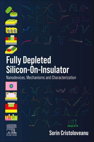 Fully Depleted Silicon-On-Insulator: Nanodevices, Mechanisms and Characterization de Sorin Cristoloveanu