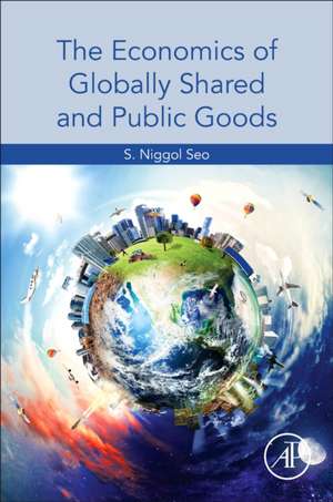 The Economics of Globally Shared and Public Goods de S. Niggol Seo