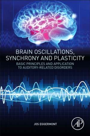 Brain Oscillations, Synchrony and Plasticity: Basic Principles and Application to Auditory-Related Disorders de Jos J. Eggermont