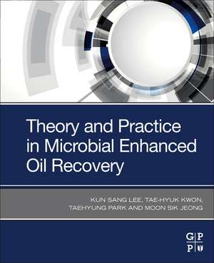 Theory and Practice in Microbial Enhanced Oil Recovery de Kun Sang Lee