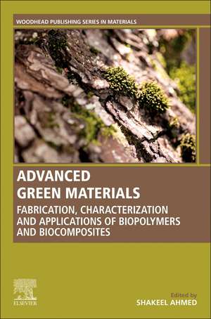 Advanced Green Materials: Fabrication, Characterization and Applications of Biopolymers and Biocomposites de Shakeel Ahmed