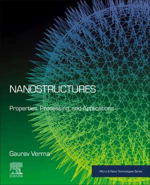 Nanostructures: Properties, Processing, and Applications de Gaurav Verma