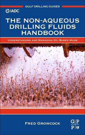 The Non-aqueous Drilling Fluids Handbook: Understanding and Managing Oil-Based Muds de Fred Growcock