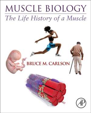 Muscle Biology: The Life History of a Muscle de Bruce M. Carlson