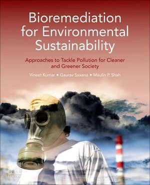 Bioremediation for Environmental Sustainability: Approaches to Tackle Pollution for Cleaner and Greener Society de Vineet Kumar