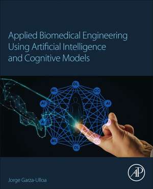 Applied Biomedical Engineering Using Artificial Intelligence and Cognitive Models de Jorge Garza Ulloa