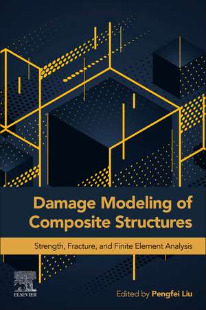 Damage Modeling of Composite Structures: Strength, Fracture, and Finite Element Analysis de Pengfei Liu