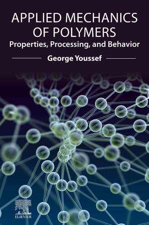 Applied Mechanics of Polymers: Properties, Processing, and Behavior de George Youssef