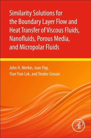 Similarity Solutions for the Boundary Layer Flow and Heat Transfer of Viscous Fluids, Nanofluids, Porous Media, and Micropolar Fluids de John H. Merkin