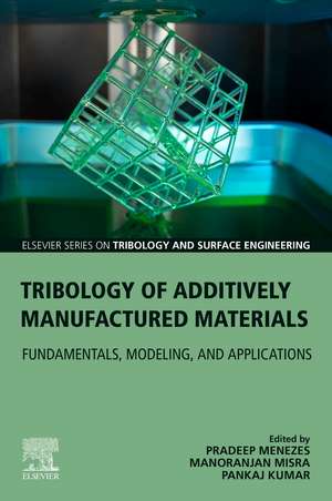 Tribology of Additively Manufactured Materials: Fundamentals, Modeling, and Applications de Pradeep Menezes