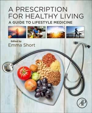 A Prescription for Healthy Living: A Guide to Lifestyle Medicine de Emma Short