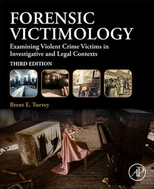 Forensic Victimology: Examining Violent Crime Victims in Investigative and Legal Contexts de Brent E. Turvey