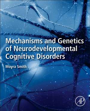 Mechanisms and Genetics of Neurodevelopmental Cognitive Disorders de Moyra Smith